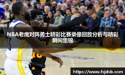 NBA老鹰对阵勇士精彩比赛录像回放分析与精彩瞬间集锦
