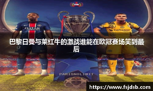 巴黎日曼与莱红牛的激战谁能在欧冠赛场笑到最后