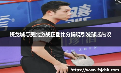 班戈城与灵比激战正酣比分揭晓引发球迷热议