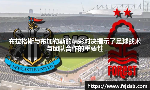 布拉格斯与布加勒斯的精彩对决揭示了足球战术与团队合作的重要性